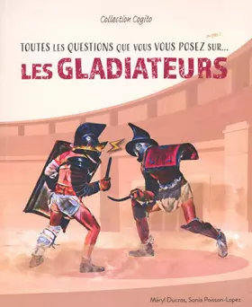 Couverture du produit · Toutes les questions que vous vous posez sur... les gladiateurs