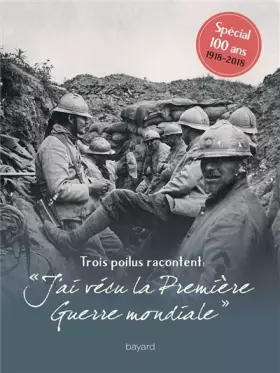 Couverture du produit · Trois poilus racontent : "J'AI VECU LA PREMIERE GUERRE MONDIALE": Trois témoins racontent