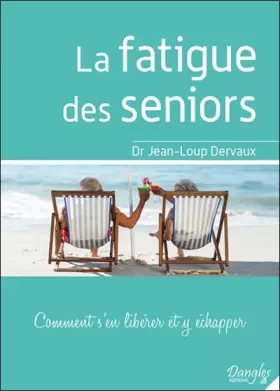 Couverture du produit · La fatigue des seniors - Comment s'en libérer et y échapper