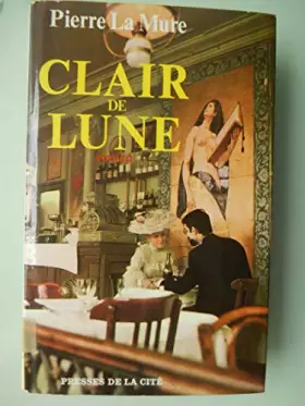 Couverture du produit · Pierre La Mure. Clair de lune : EClair de lunee, roman inspiré par la vie de Claude Debussy. Traduit de l'américain par Christi