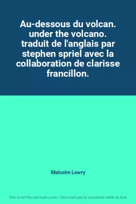 Couverture du produit · Au-dessous du volcan. under the volcano. traduit de l'anglais par stephen spriel avec la collaboration de clarisse francillon.