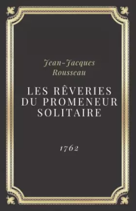 Couverture du produit · Les Rêveries du promeneur solitaire - Jean-Jacques Rousseau: Texte intégral (Annoté d'une biographie)
