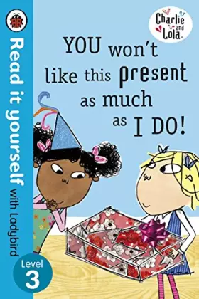 Couverture du produit · Charlie and Lola: You Won't Like This Present as Much as I Do - Read it yourself with Ladybird: Level 3