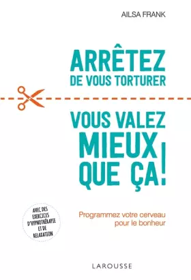 Couverture du produit · Arrêtez de vous torturer ... vous valez mieux que ça !: Programmez votre cerveau pour le bonheur