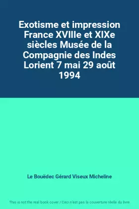 Couverture du produit · Exotisme et impression France XVIIIe et XIXe siècles Musée de la Compagnie des Indes Lorient 7 mai 29 août 1994