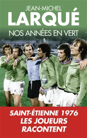 Couverture du produit · Nos Années en vert: Saint-Etienne 1976 Tous les joueurs racontent