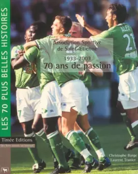 Couverture du produit · AS Saint Etienne 1993-2003, 70 ans de passion : Les 70 plus belles histoires de l'AS Saint Etienne
