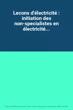 Couverture du produit · Lecons d'électricité : initiation des non-specialistes en électricité...