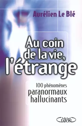 Couverture du produit · Au coin de la vie, l'étrange... 100 phénomènes paranormaux hallucinants