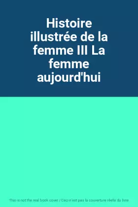 Couverture du produit · Histoire illustrée de la femme III La femme aujourd'hui