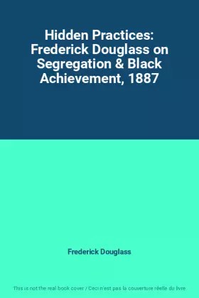 Couverture du produit · Hidden Practices: Frederick Douglass on Segregation & Black Achievement, 1887