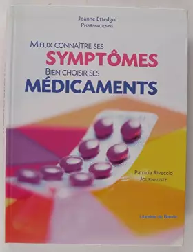 Mieux connaître ses symptômes, bien choisir ses médicaments - Ettedgui Joanne - Riveccio Patricia