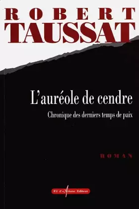 L'auréole de cendre : Chronique des derniers temps de paix - TAUSSAT ROBERT