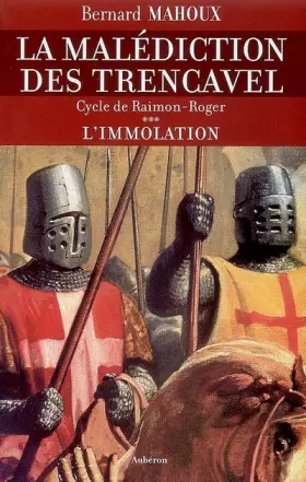 La malédiction des Trencavel, Tome 3 : L'immolation : Cycle de Raimon-Roger -  Bernard Mahoux