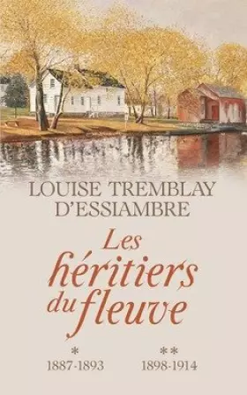 Les Héritiers du fleuve intégrale des Tomes 1 2: 1887-1893 / 1998 - 1914 - Tremblay d'Essiambre Louise