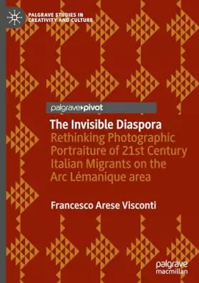 Couverture du produit · The Invisible Diaspora: Rethinking Photographic Portraiture of 21st Century Italian Migrants on the Arc Lémanique area (Palgrav