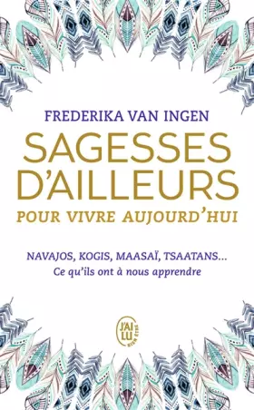 Couverture du produit · Sagesses d’ailleurs pour vivre aujourd’hui: Navajos, Kogis, Maasaï, Tsaatans... Ce qu'ils ont à nous apprendre