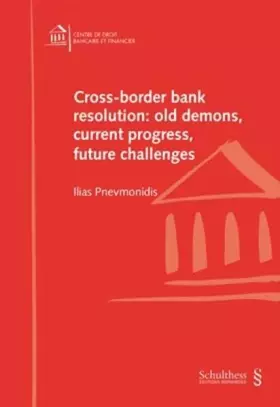 Cross-border bank resolution: old demons, current progress, future challenges (Centre de droit bancaire et financier) -  Ilias Pnevmonidis