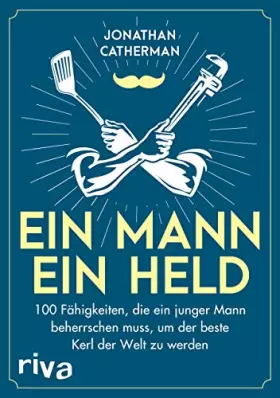 Couverture du produit · Ein Mann, ein Held: 100 Fähigkeiten, die ein junger Mann beherrschen muss, um der beste Kerl der Welt zu werden