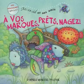 Couverture du produit · Arc-en-ciel et ses amis : A vos marques, prêts, nagez !