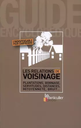 Couverture du produit · Les relations de voisinage : Plantations, bornage, servitudes, distances, mitoyenneté, bruit...