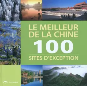 Couverture du produit · LE MEILLEUR DE LA CHINE. 100 SITES D'EXCEPTION