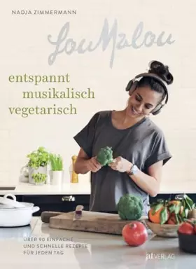 Couverture du produit · LouMalou – entspannt, musikalisch, vegetarisch. Über 90 einfach und schnelle Rezepte für jeden Tag. Kochen & Me-Time: Wie man l