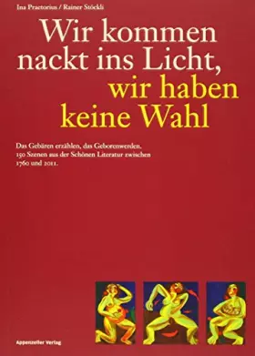 Couverture du produit · Wir kommen nackt ins Licht, wir haben keine Wahl: Das Gebären erzählen, das Geborenwerden. 125 Szenen aus der Schönen Literatur