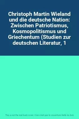 Couverture du produit · Christoph Martin Wieland und die deutsche Nation: Zwischen Patriotismus, Kosmopolitismus und Griechentum (Studien zur deutschen