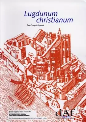 Couverture du produit · Lugdunum Christianum. Lyon du IVème au VIIIème siècle, topographie, nécropoles et édifices religieux