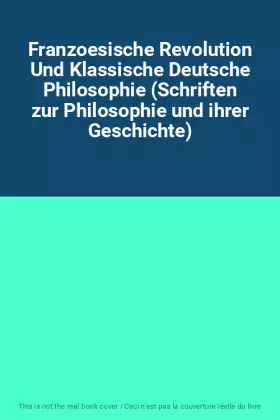 Couverture du produit · Franzoesische Revolution Und Klassische Deutsche Philosophie (Schriften zur Philosophie und ihrer Geschichte)