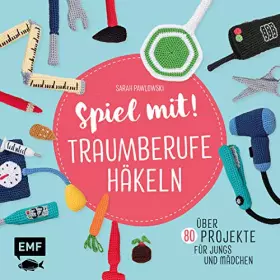 Couverture du produit · Spiel mit! Traumberufe häkeln: Über 80 Projekte – für Jungs und Mädchen