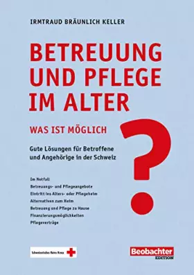 Couverture du produit · Betreuung und Pflege im Alter - Was ist möglich? Gute Lösungen für Betroffene und Angehörige in der Schweiz