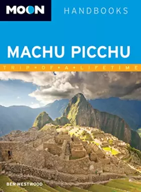 Couverture du produit · Moon Machu Picchu: Including Cusco & the Inca Trail (Moon Handbooks)