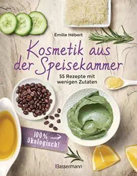 Couverture du produit · Kosmetik aus der Speisekammer. 55 Rezepte mit wenigen Zutaten - 100 % ökologisch!: Masken, Cremes, Lotionen, Shampoos, aus Honi