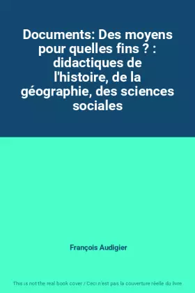 Couverture du produit · Documents: Des moyens pour quelles fins ? : didactiques de l'histoire, de la géographie, des sciences sociales