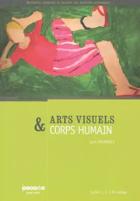 Couverture du produit · Arts visuels & corps humain : Cycles 1, 2, 3 & collège