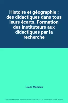 Couverture du produit · Histoire et géographie : des didactiques dans tous leurs écarts. Formation des instituteurs aux didactiques par la recherche