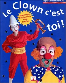 Couverture du produit · Le clown, c'est toi ! : Maquillages, déguisements, gags, sketches