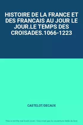 Couverture du produit · HISTOIRE DE LA FRANCE ET DES FRANCAIS AU JOUR LE JOUR.LE TEMPS DES CROISADES.1066-1223
