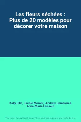 Couverture du produit · Les fleurs séchées : Plus de 20 modèles pour décorer votre maison