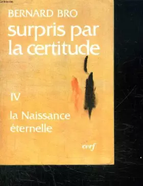 Couverture du produit · Surpris par la certitude tome IV : La naissance éternelle : La vie, la mort et après.