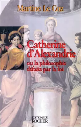 Couverture du produit · CATHERINE D'ALEXANDRIE. Ou la philosophie défaite par la foi