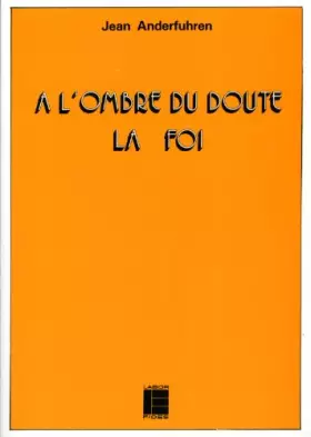 Couverture du produit · A l'ombre du doute, la foi: Commentaire du symbole des apôtres