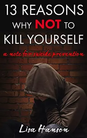 Couverture du produit · 13 Reasons Why NOT to Kill Yourself: A Note For Suicide Prevention