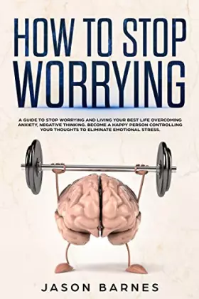 Couverture du produit · How to Stop Worrying: A Guide to Stop Worrying and Living Your Best Life Overcoming Anxiety, Negative Thinking and Emotional St