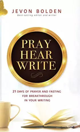 Couverture du produit · Pray Hear Write: 21 Days of Prayer and Fasting for Breakthrough in Your Writing
