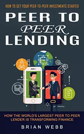 Couverture du produit · Peer to Peer Lending: How to Get Your Peer-to-peer Investments Started (How the World's Largest Peer to Peer Lender Is Transfor