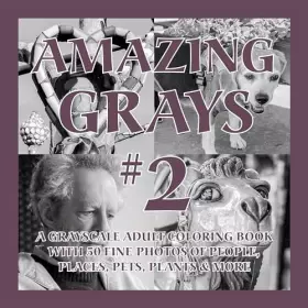 Couverture du produit · Amazing Grays 2: A Grayscale Adult Coloring Book with 50 Fine Photos of People, Places, Pets, Plants & More (Amazing Grayscale)