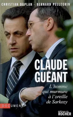 Couverture du produit · Claude Guéant : L'homme qui murmure à l'oreille de Sarkozy
